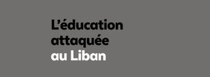 Éducation attaquée au Liban