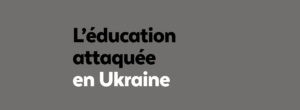 Éducation attaquée en Ukraine